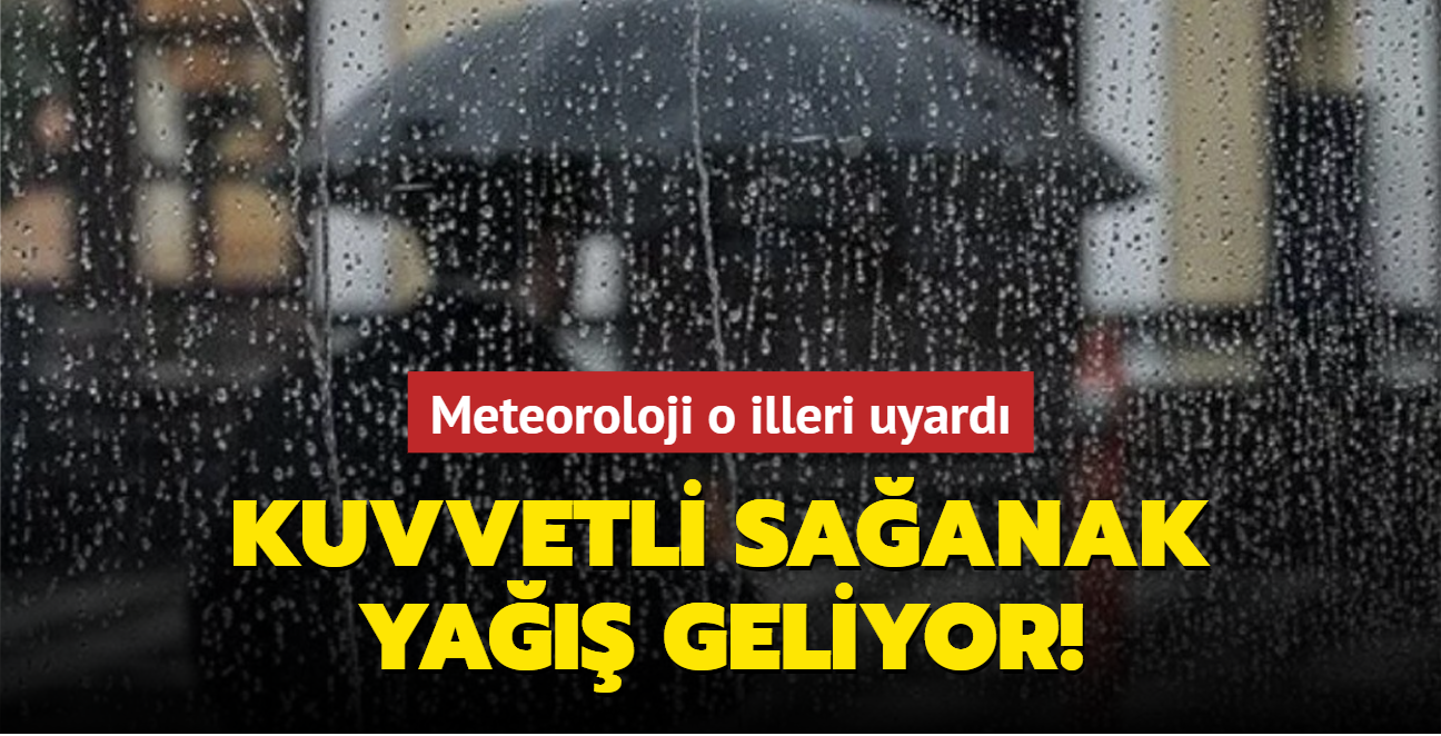 Meteoroloji o illeri uyard! Kuvvetli saanak ya geliyor