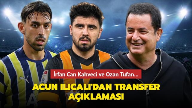 Acun Ilcal'dan transfer aklamas! rfan Can Kahveci ve Ozan Tufan...