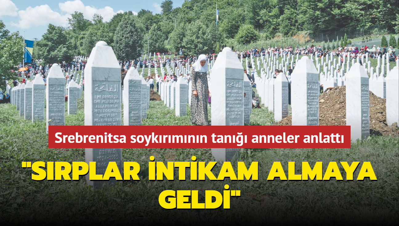 Srebrenitsa soykrmnn tan anneler anlatt: Srplar intikam almaya geldi