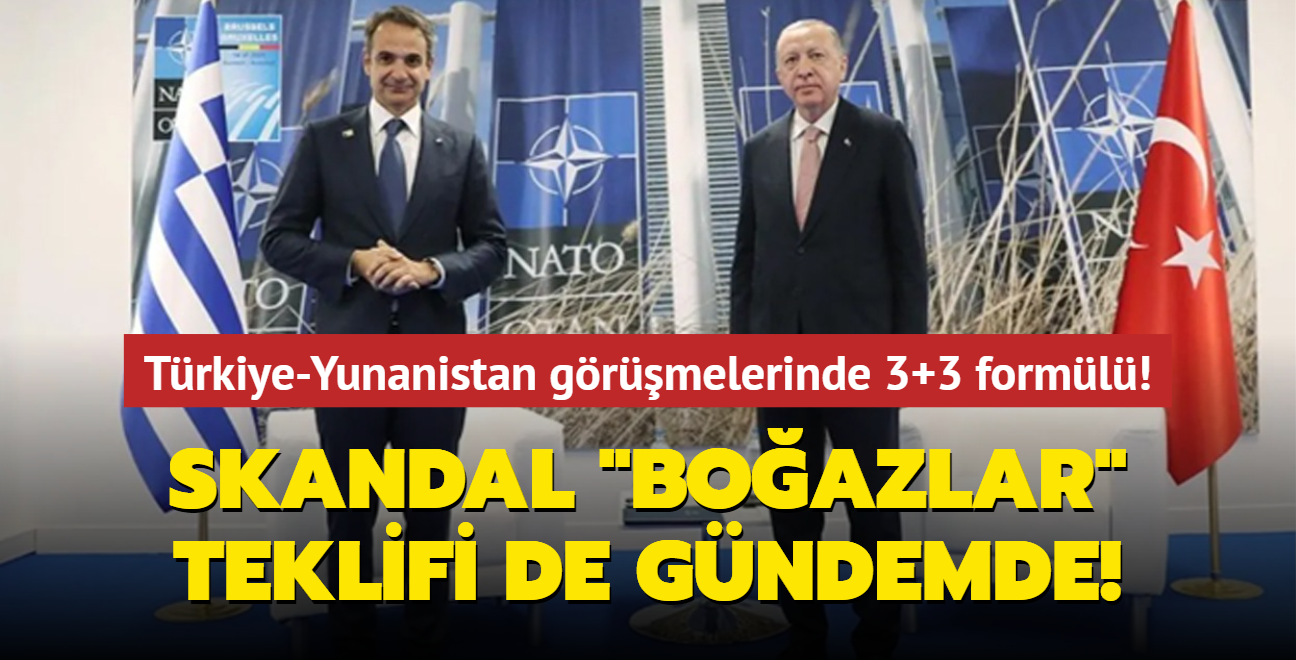 Trkiye-Yunanistan grmelerinde 3+3 forml! Skandal "Boazlar" teklifi de gndemde!
