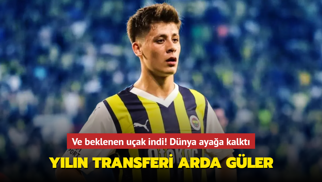 Ve beklenen uak indi! Dnya ayaa kalkt: Yzyln transferi Arda Gler...