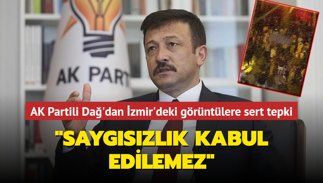 AK Partili Da'dan zmir'deki skandal grntlere sert tepki... "Saygszlk kabul edilemez"