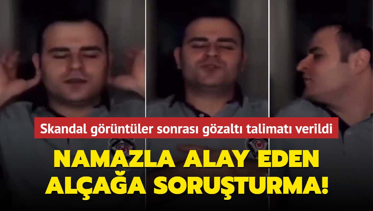 Namazla alay eden alaa soruturma! Skandal grntler sonras gzalt talimat verildi