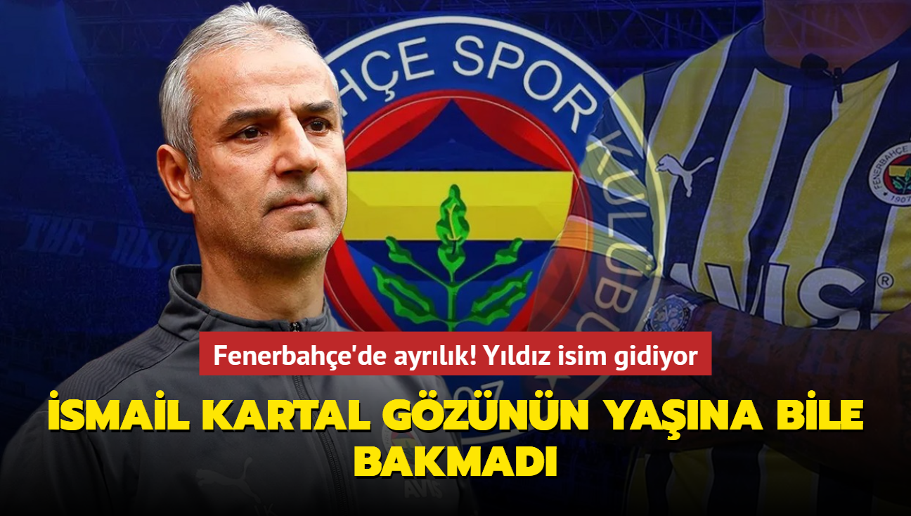 Fenerbahe'de ayrlk! smail Kartal yldz ismin gznn yana bile bakmad