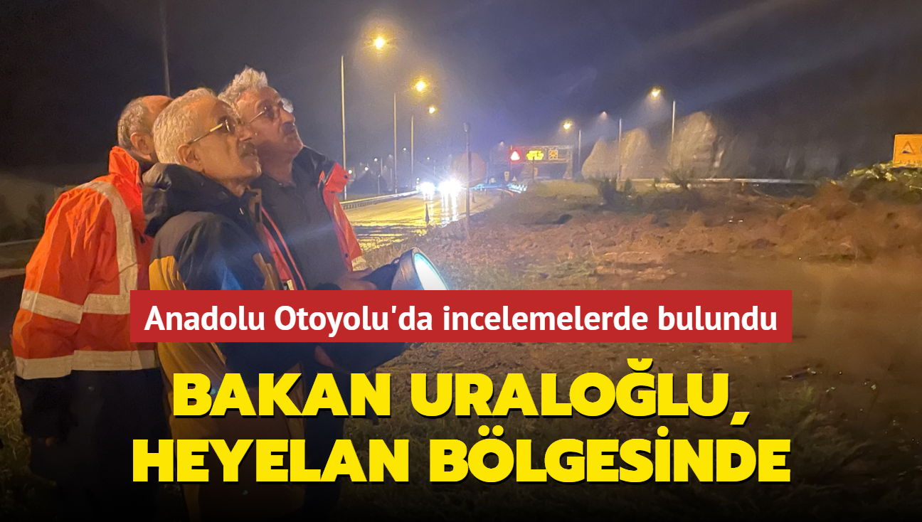Bakan Uralolu, heyelan blgesinde... Anadolu Otoyolu'da incelemelerde bulundu