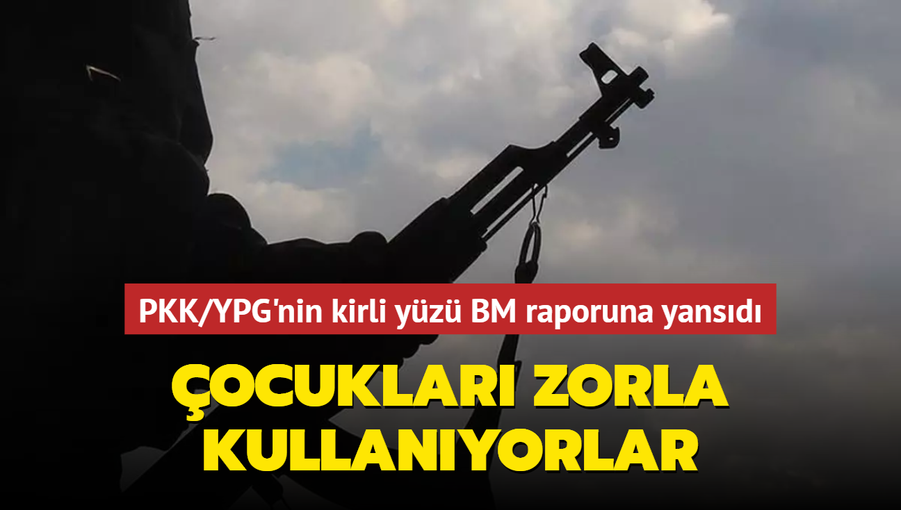 PKK/YPG'nin kirli yz BM raporuna yansd: ocuklar zorla kullanyorlar