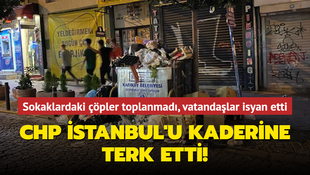CHP stanbul'u kaderine terk etti! Sokaklardaki pler toplanmad, vatandalar isyan etti
