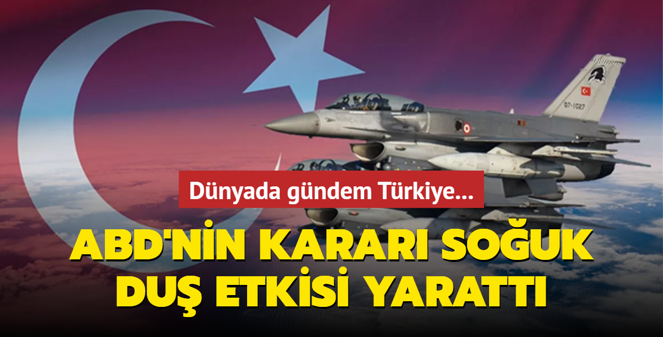 Dnyada gndem Trkiye... ABD'nin F-16 karar souk du etkisi yaratt