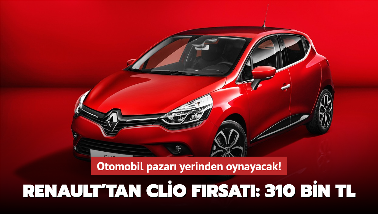 Renault'tan Clio frsat: 310 bin TL! Otomobil pazar yerinden oynayacak...
