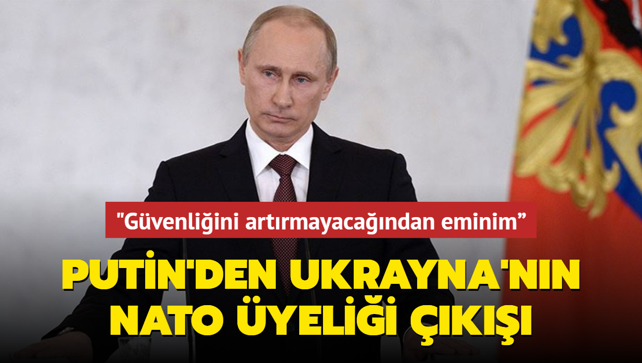 Putin'den Ukrayna'nn NATO yelii k... "Gvenliini artrmayacandan eminim