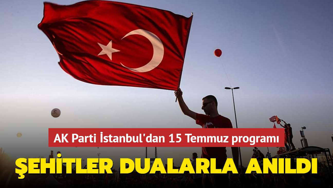 AK Parti stanbul'dan 15 Temmuz program... ehitler dualarla anld