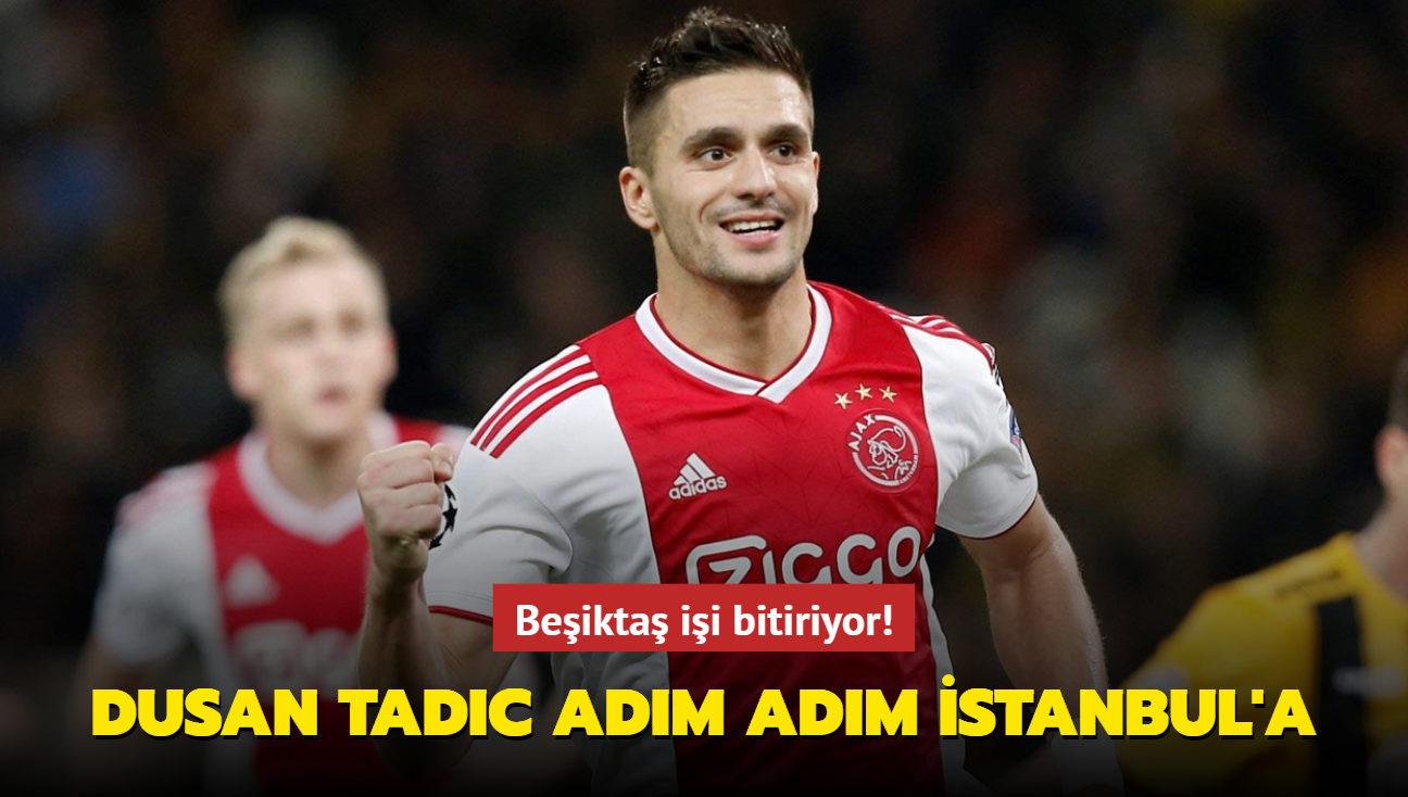 Dusan Tadic adm adm stanbul'a! Beikta ii bitiriyor