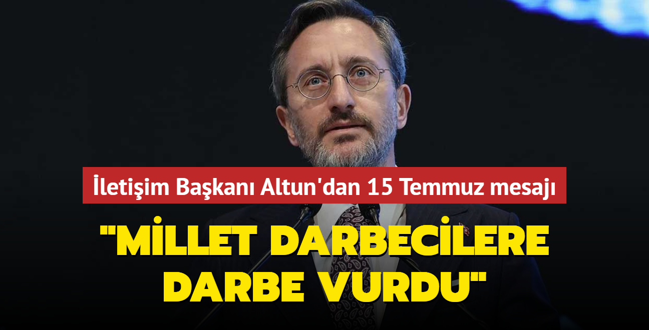 letiim Bakan Altun'dan 15 Temmuz mesaj... "Millet darbecilere darbe vurdu"