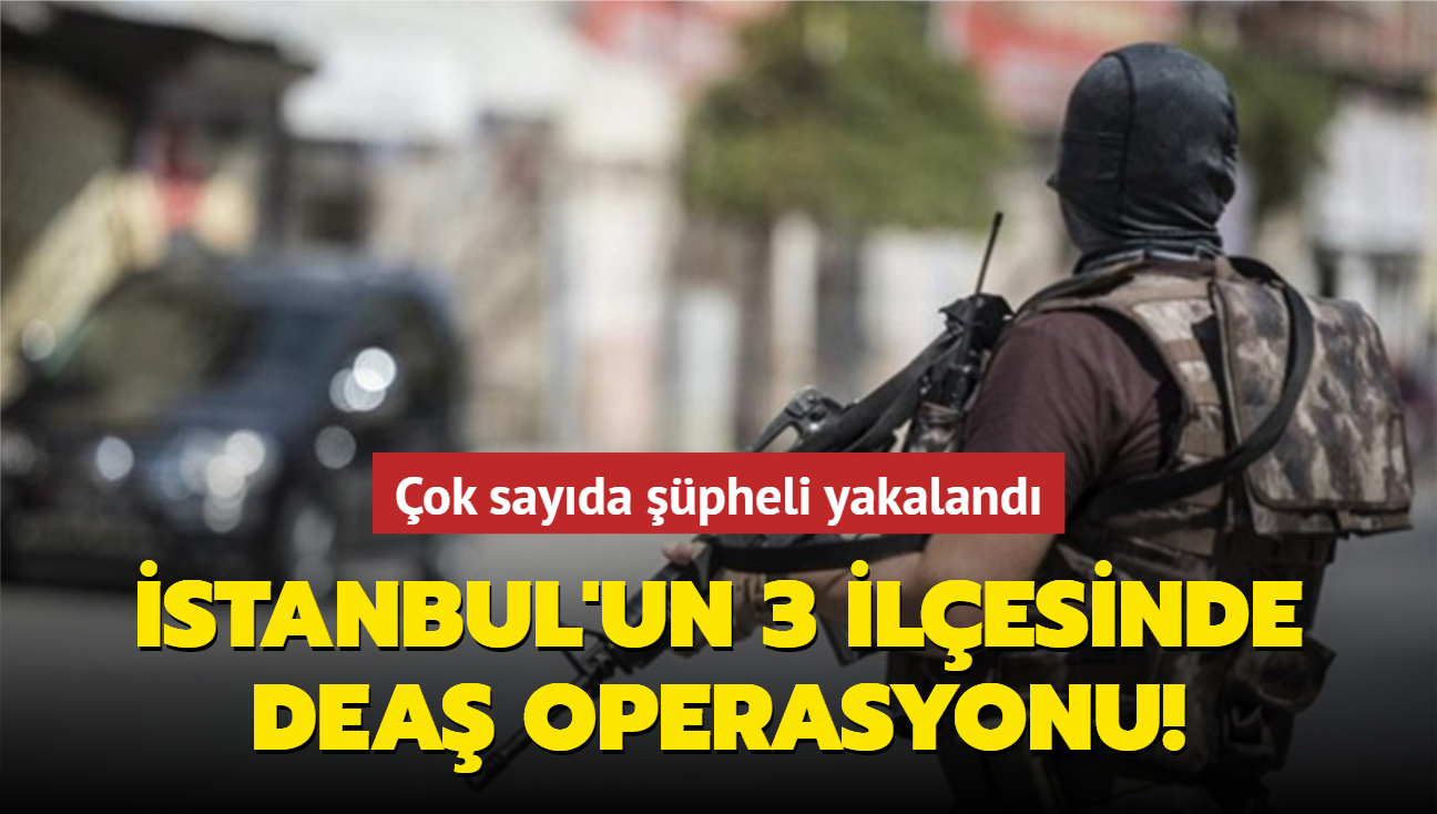 stanbul'un 3 ilesinde DEA operasyonu! ok sayda pheli yakaland