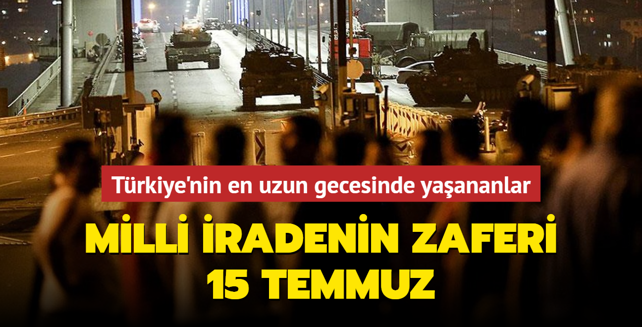 Trkiye'nin en uzun gecesinde yaananlar... Milli iradenin zaferi: 15 Temmuz