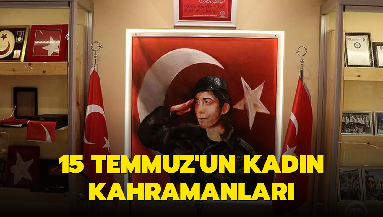 15 Temmuz'un kadn kahramanlar unutulmuyor