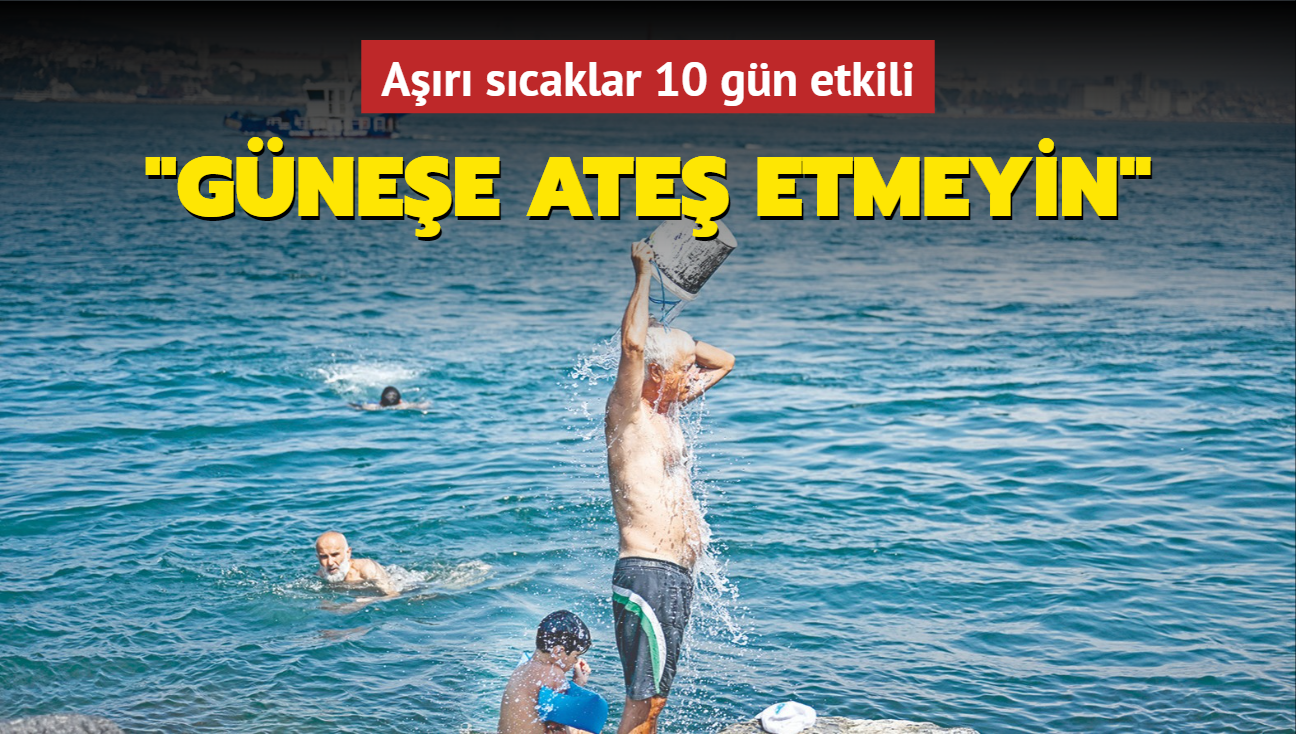 Ar scaklar 10 gn etkili! Gnee ate etmeyin'