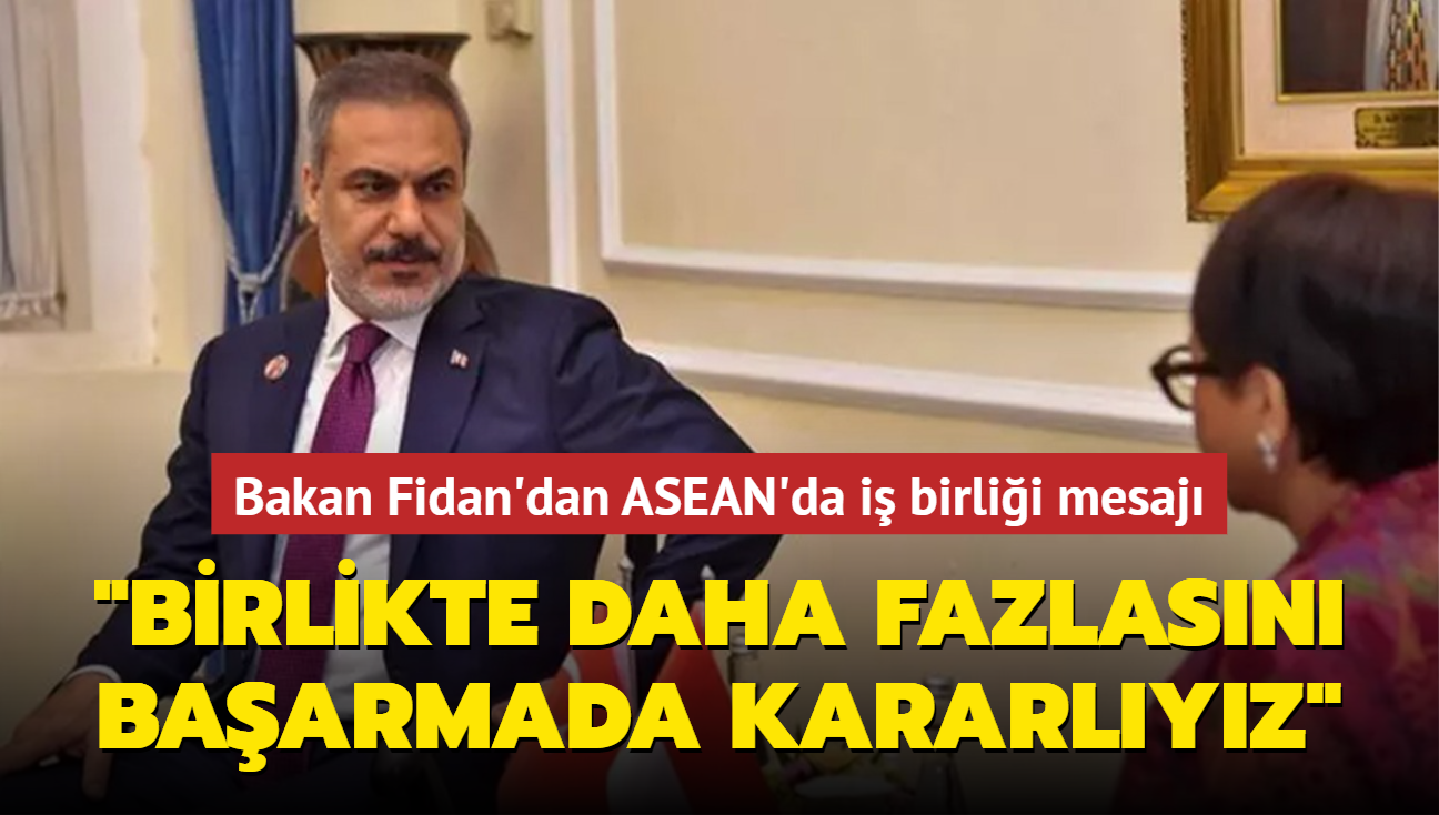 Bakan Fidan'dan ASEAN'da i birlii mesaj: Birlikte daha fazlasn baarmada kararlyz