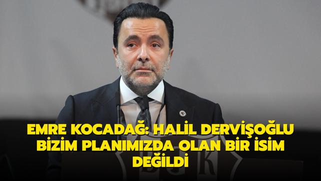 Emre Kocada: Halil Derviolu bizim planmzda olan bir isim deildi