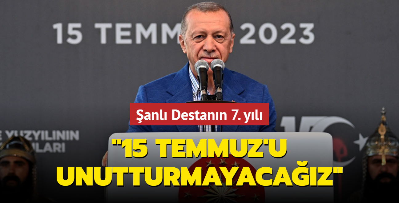 anl Destann 7. yl... "15 Temmuz'un unutturulmasna izin vermeyeceiz"