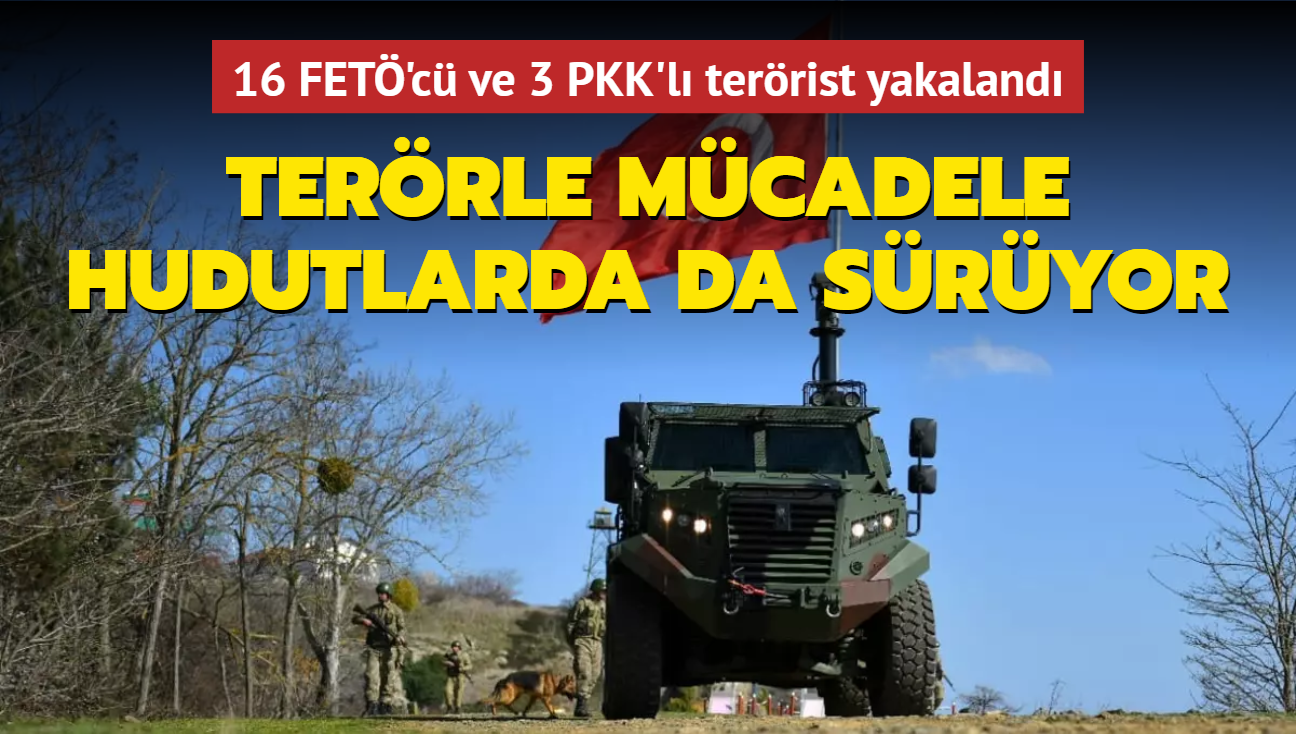 Terrle mcadele hudutlarda da sryor: 16 FET'c ve 3 PKK'l terrist yakaland