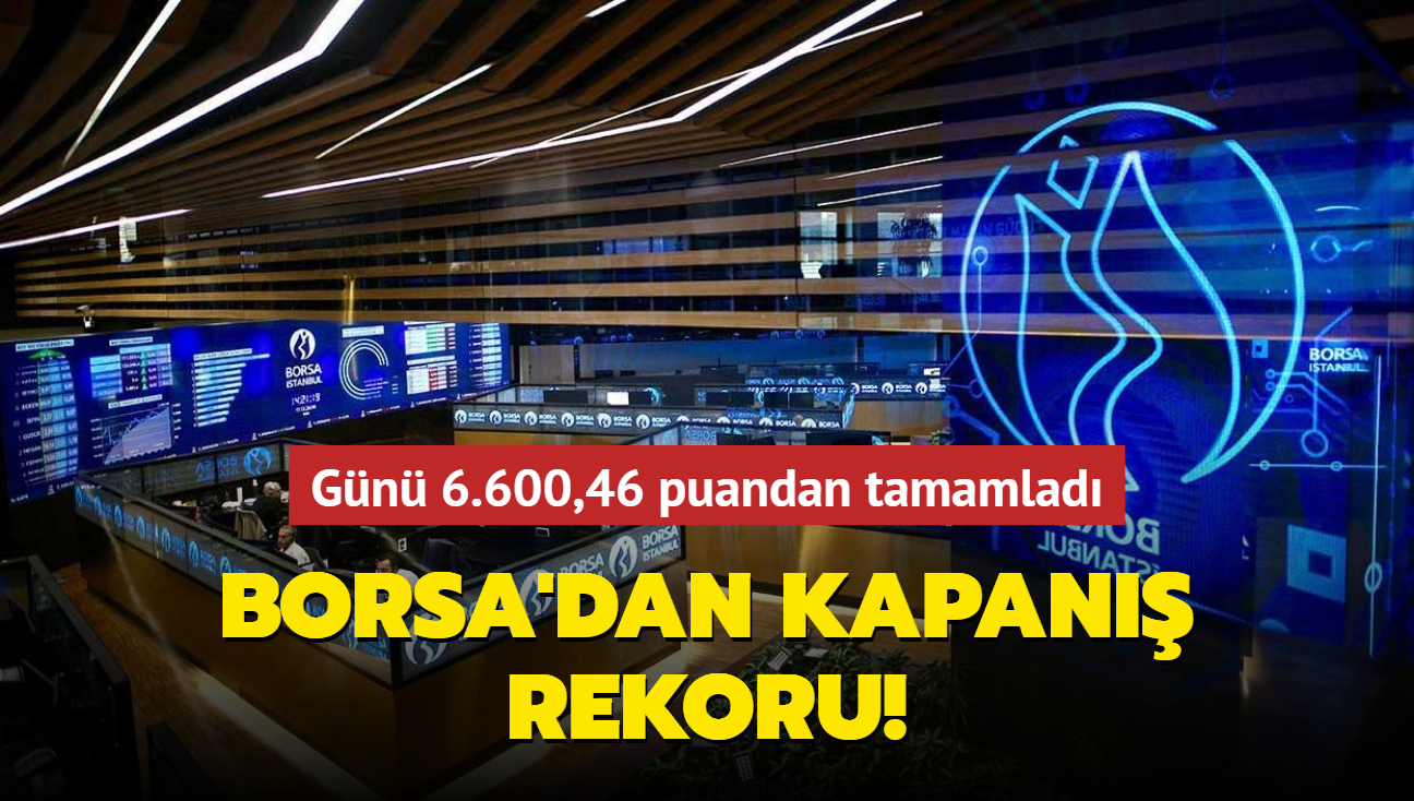 Borsa'dan kapan rekoru... Gn 6.600,46 puandan tamamlad