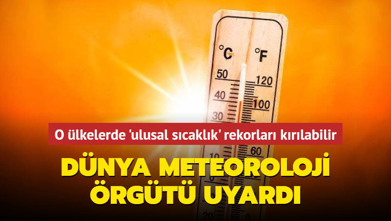 Dnya Meteoroloji rgt uyard... O lkelerde ulusal scaklk rekorlar krlabilir