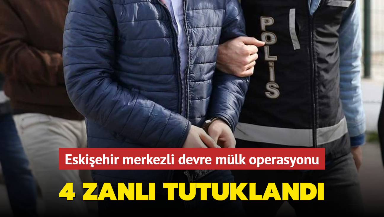 Eskiehir merkezli devre mlk operasyonu... 4 zanl tutukland