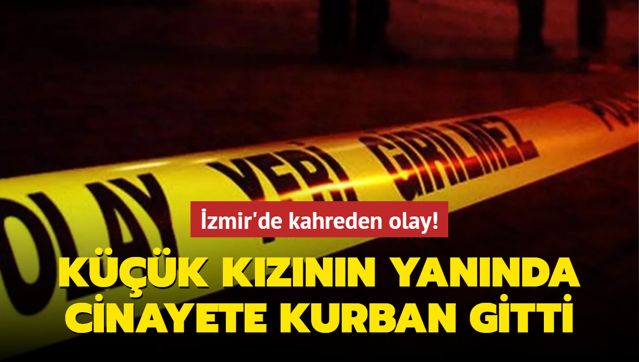 zmir'de kahreden olay! Kznn yannda cinayete kurban gitti