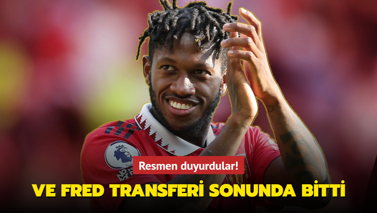 Resmen duyurdular! Ve Fred transferi sonunda bitti...