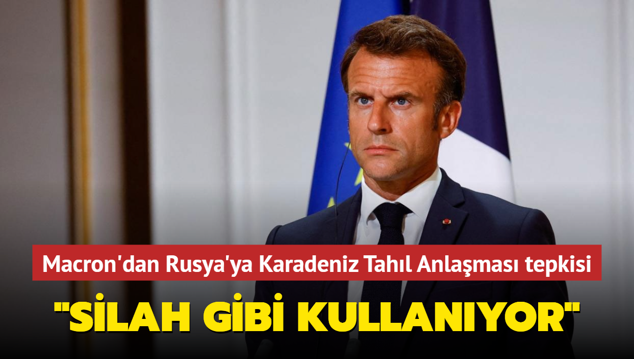 Macron'dan Rusya'ya Karadeniz Tahl Anlamas tepkisi.. "Bu konuyu silah gibi kullanyor"