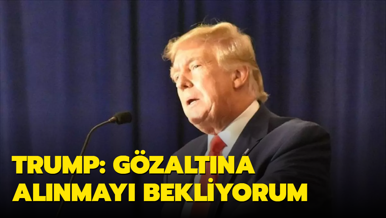 Trump: Gzaltna alnmay bekliyorum