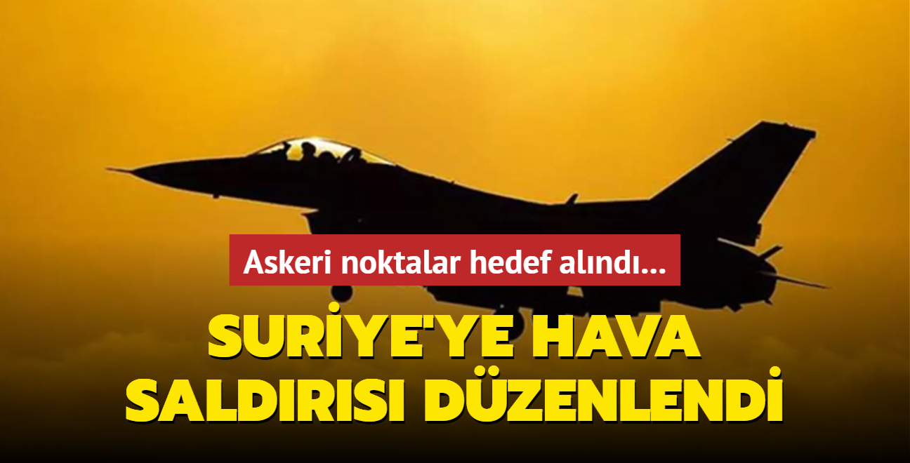 Askeri noktalar hedef alnd... Suriye'ye hava saldrs dzenlendi