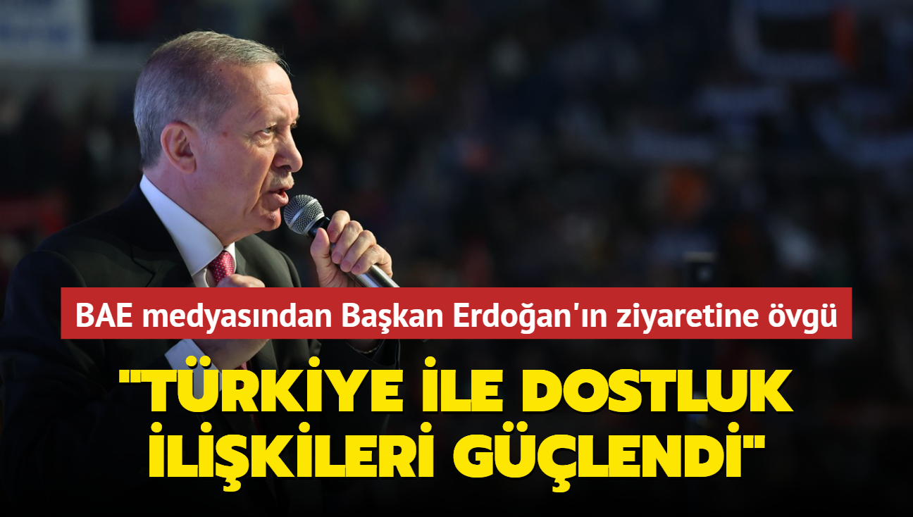 BAE medyasndan Bakan Erdoan'n ziyaretine vg: Trkiye ile dostluk ilikileri glendi