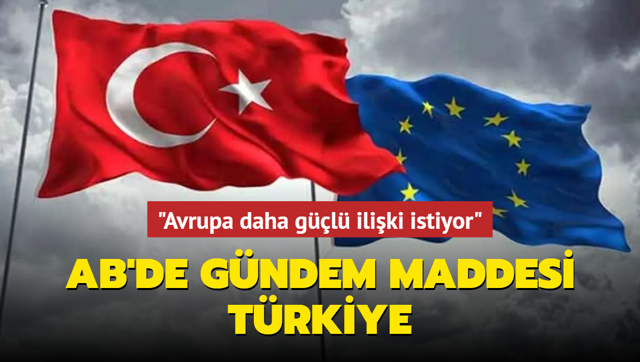 AB'de gndem maddesi Trkiye... "Avrupa daha gl iliki istiyor"