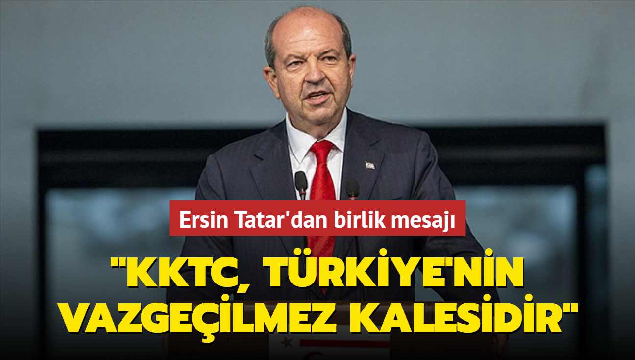 Ersin Tatar'dan birlik mesaj... 'KKTC, Trkiye'nin vazgeilmez kalesidir'