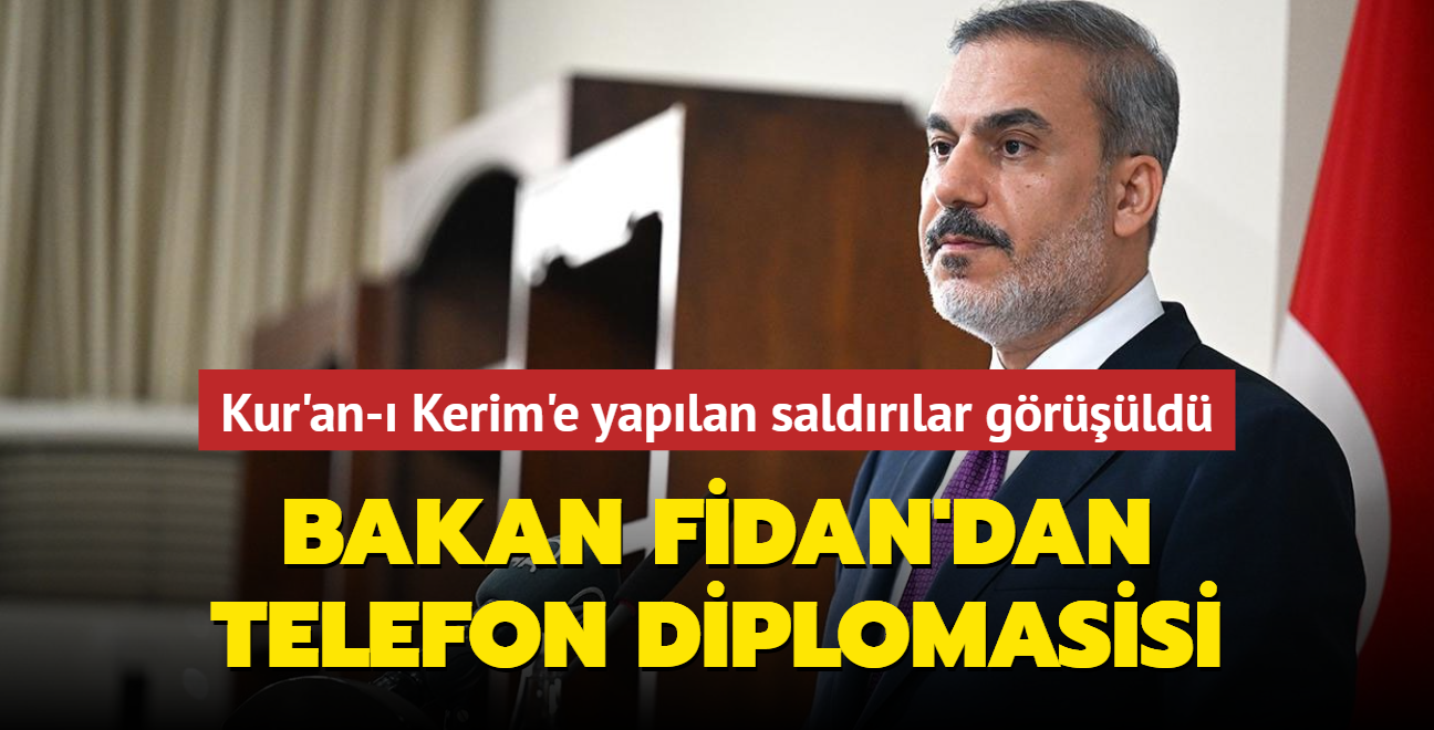 Bakan Fidan'dan telefon diplomasisi... sve'teki Kur'an- Kerim'e yaplan saldrlar grld