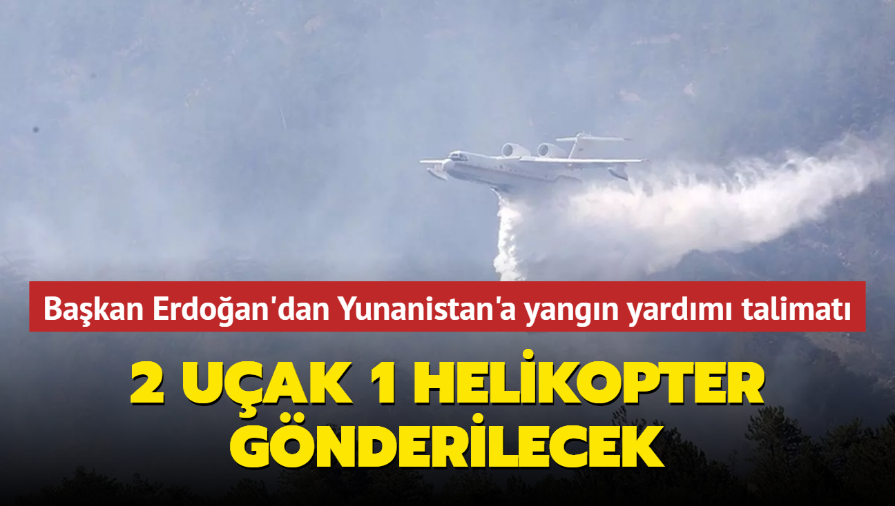 Bakan Erdoan'dan Yunanistan'a yangn yardm talimat... 2 uak 1 helikopter gnderilecek