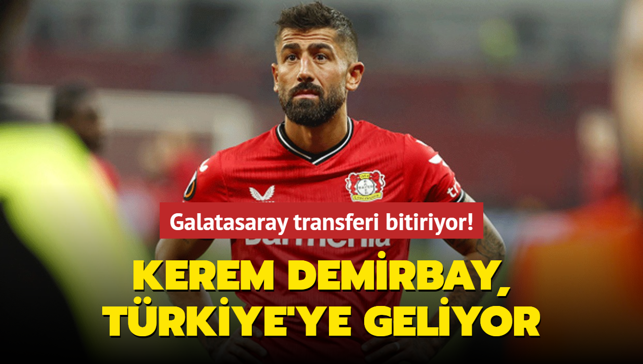 Kerem Demirbay, Trkiye'ye geliyor! Galatasaray transferi bitiriyor