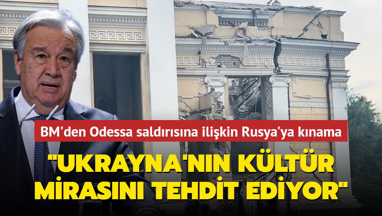 BM'den Odessa saldrsna ilikin Rusya'ya knama... "Ukrayna'nn kltr mirasn tehdit ediyor"