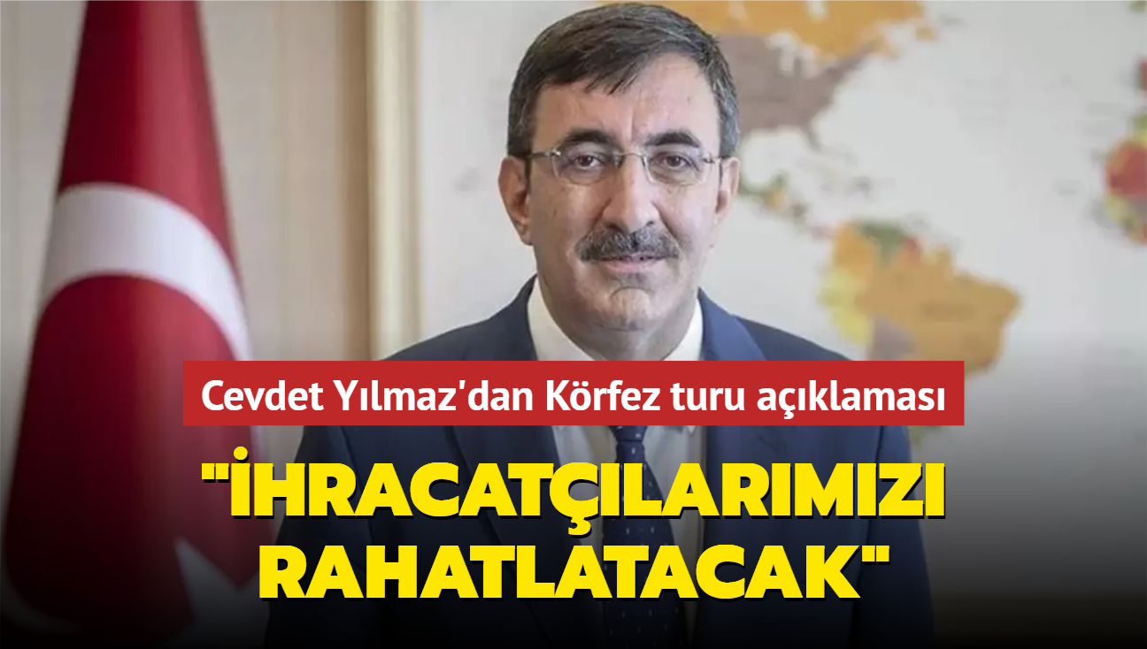 Cevdet Ylmaz'dan Krfez turu aklamas... "hracatlarmz rahatlatacak"