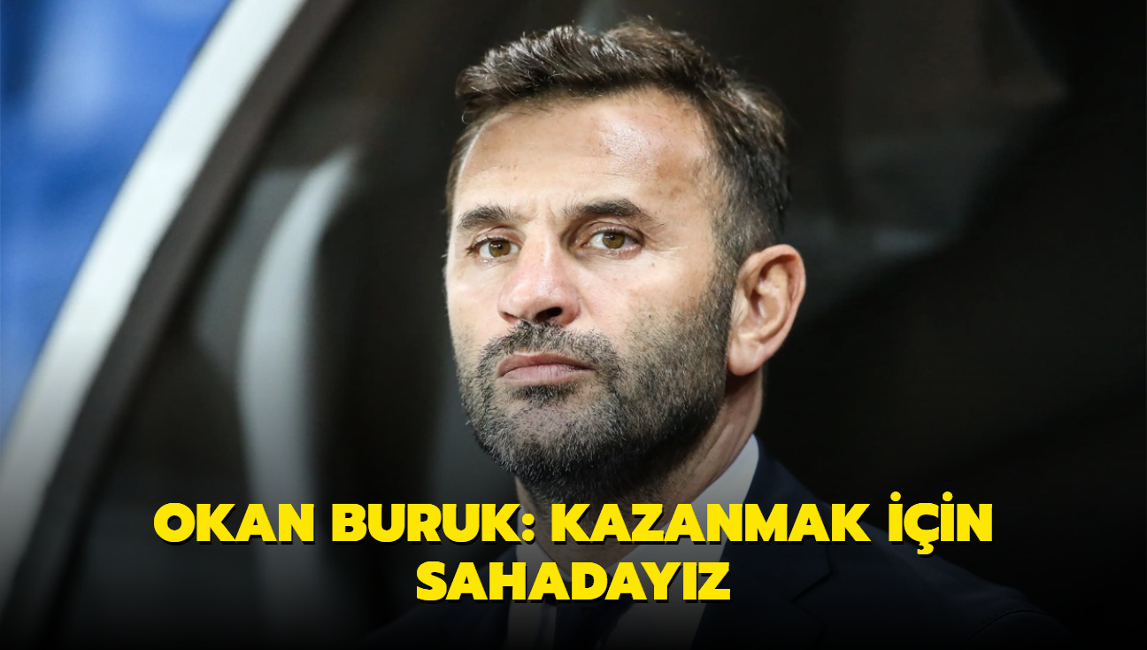 Okan Buruk: Kazanmak iin sahadayz