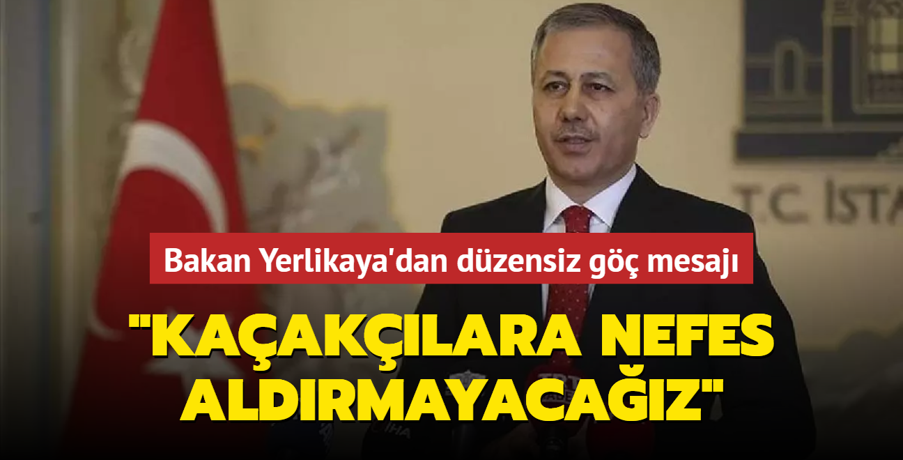 Bakan Yerlikaya'dan dzensiz gle mcadele mesaj... "Kaaklara nefes aldrmayacaz"