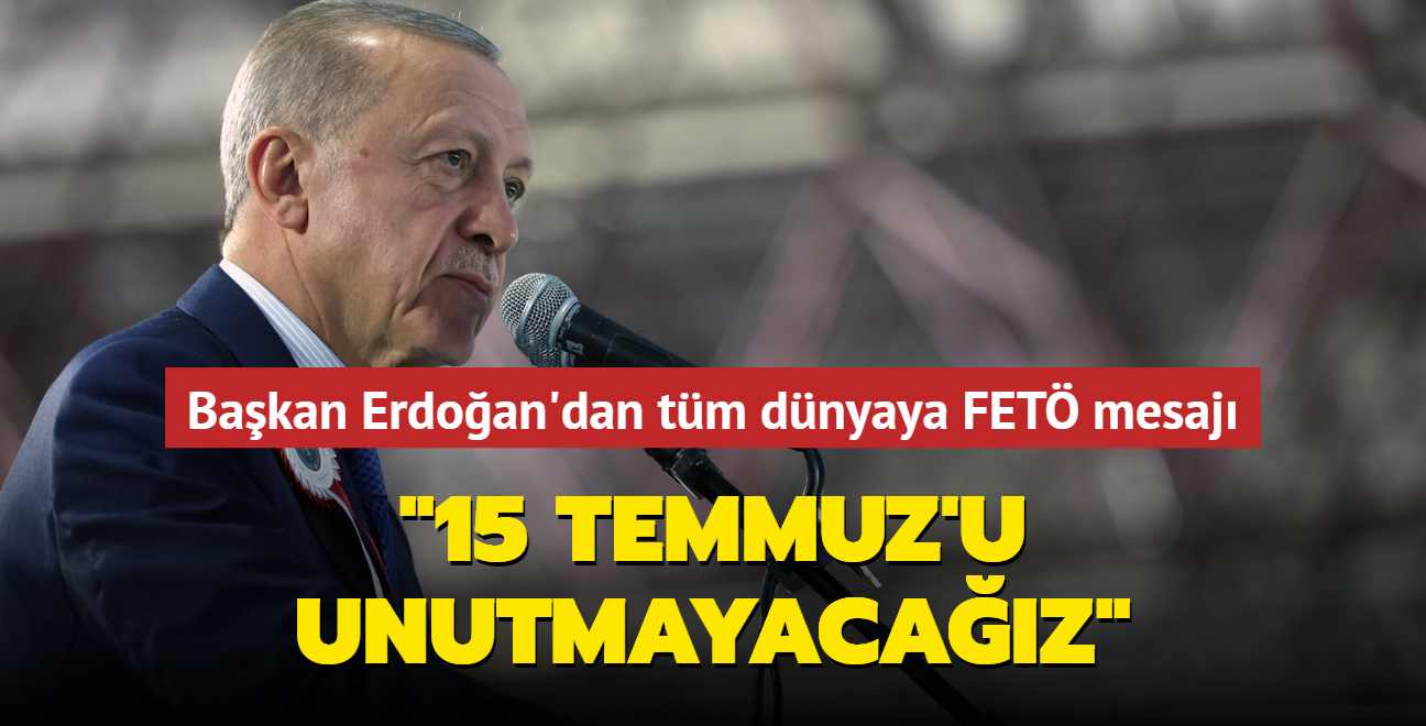 Bakan Erdoan'dan tm dnyaya FET mesaj... "15 Temmuz'u unutmayacaz"