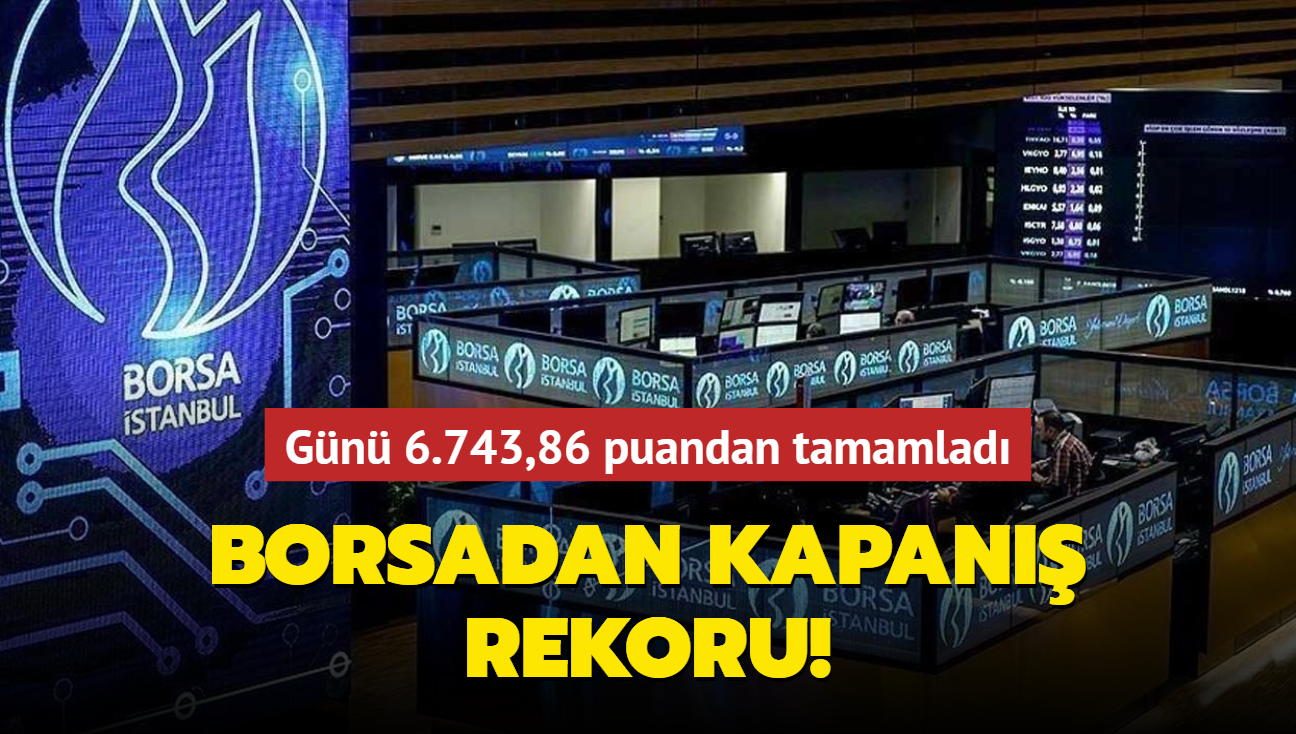 Borsadan kapan rekoru... Gn 6.743,86 puandan tamamlad