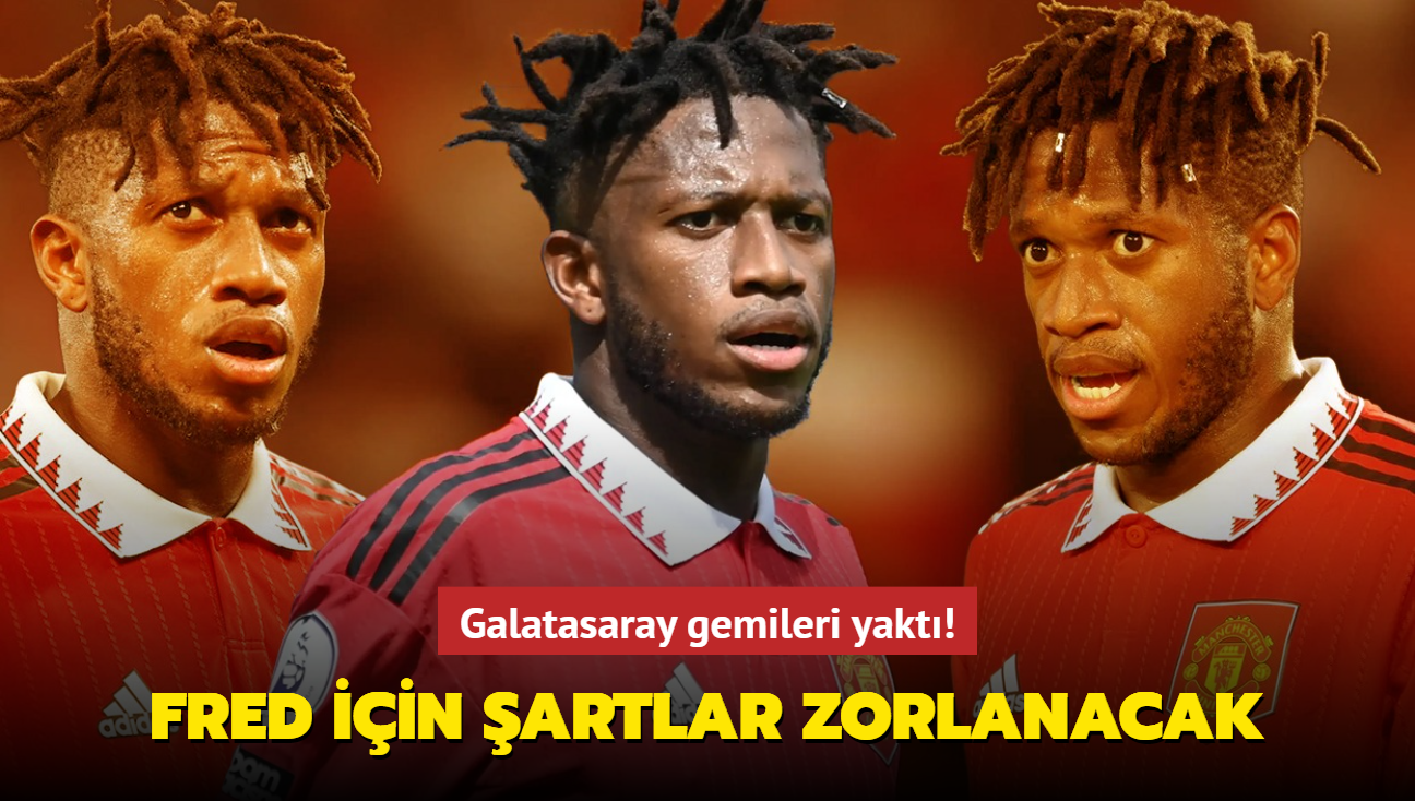 Galatasaray gemileri yakt! Fred iin artlar zorlanacak