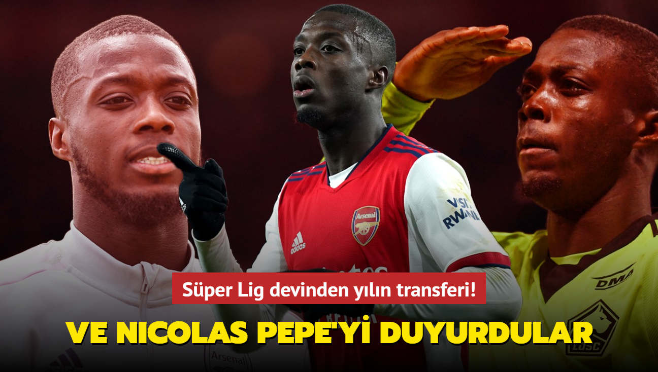 Sper Lig devinden yln transferi! Ve Nicolas Pepe'yi duyurdular...