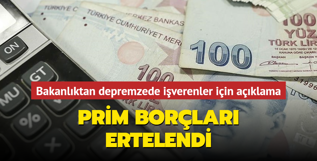 Bakanlktan depremzede iverenler iin aklama... Prim borlar ertelendi