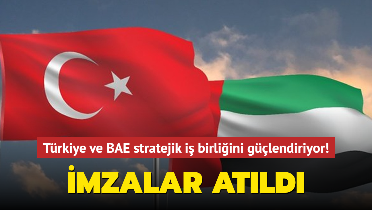 Trkiye ve BAE stratejik i birliini glendiriyor! mzalar atld