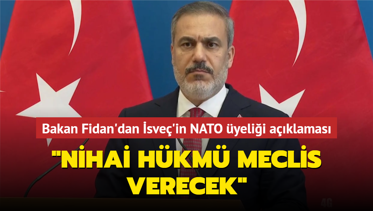 Bakan Fidan'dan sve'in NATO yelii aklamas... "Nihai hkm meclis verecek"